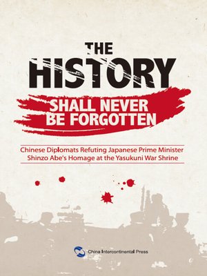 cover image of The History Shall Never Be Forgotten - Chinese Diplomats Refuting Japanese Prime Minister Shinzo Abe